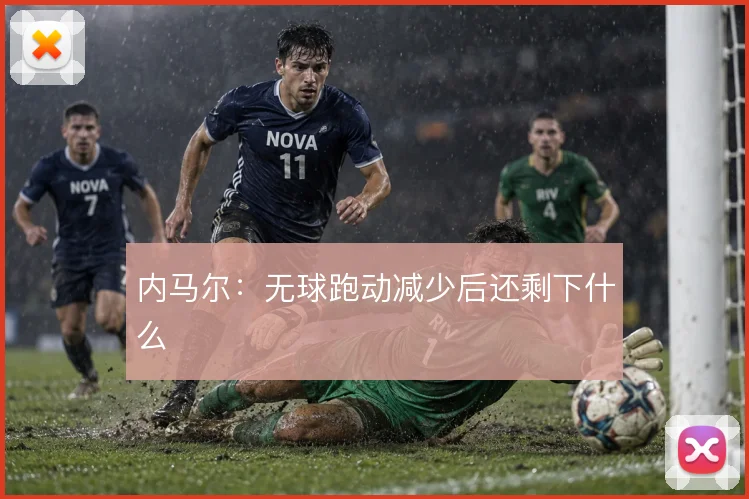 内马尔:无球跑动减少后还剩下什么