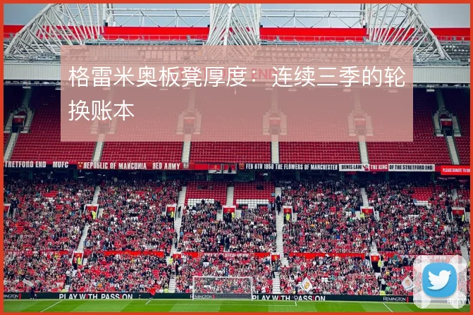 格雷米奥板凳厚度：连续三季的轮换账本