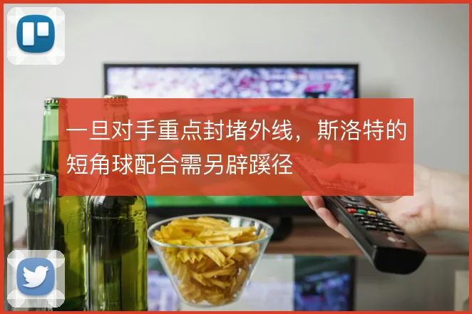 一旦对手重点封堵外线,斯洛特的短角球配合需另辟蹊径