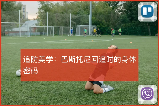 追防美学：巴斯托尼回追时的身体密码